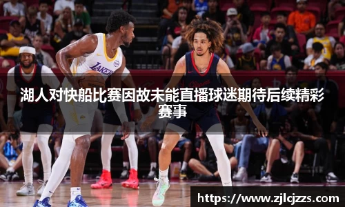 leyu湖人对快船比赛因故未能直播球迷期待后续精彩赛事